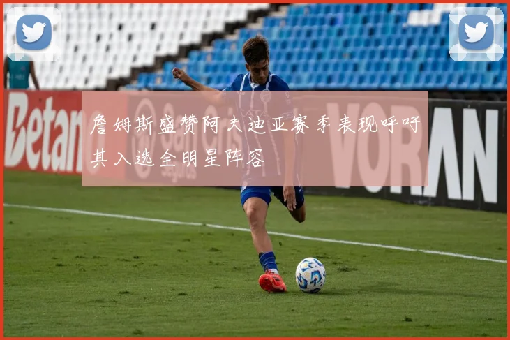 詹姆斯盛赞阿夫迪亚赛季表现呼吁其入选全明星阵容
