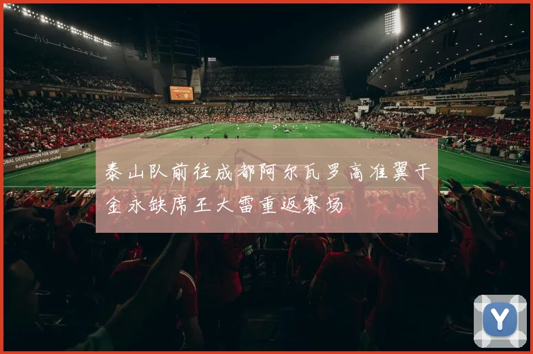 泰山队前往成都阿尔瓦罗高准翼于金永缺席王大雷重返赛场